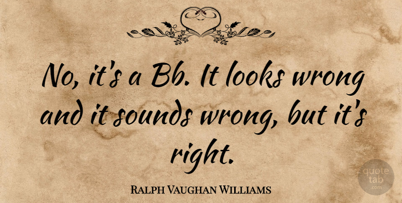 Ralph Vaughan Williams Quote About English Composer: No Its A Bb It...