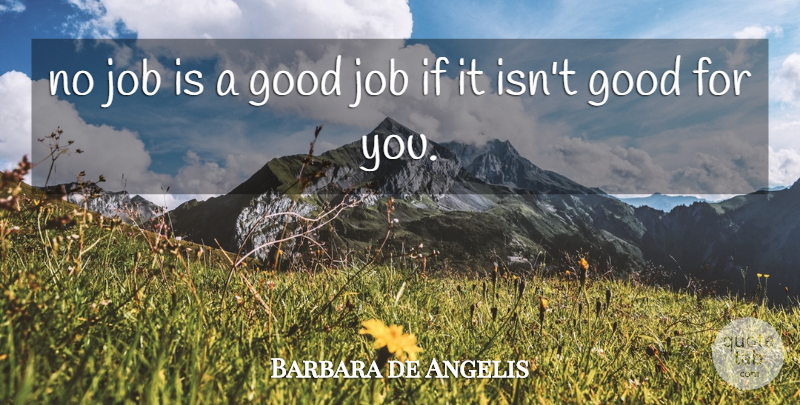 Barbara de Angelis Quote About Jobs, Work, Good Job: No Job Is A Good...