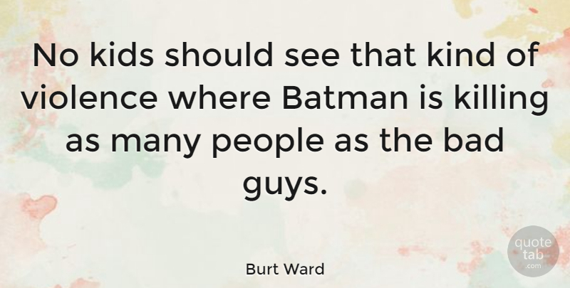 Burt Ward Quote About Kids, People, Guy: No Kids Should See That...