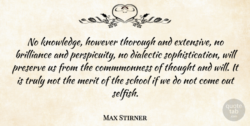 Max Stirner Quote About Selfish, School, Merit: No Knowledge However Thorough And...