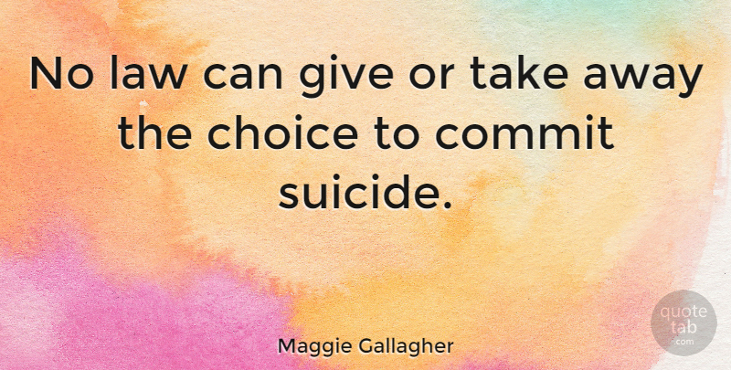 Maggie Gallagher Quote About Suicide, Law, Giving: No Law Can Give Or...