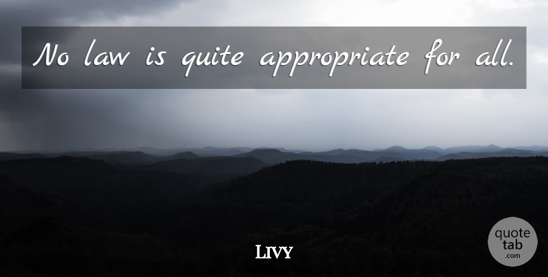 Livy Quote About Law, Appropriate: No Law Is Quite Appropriate...
