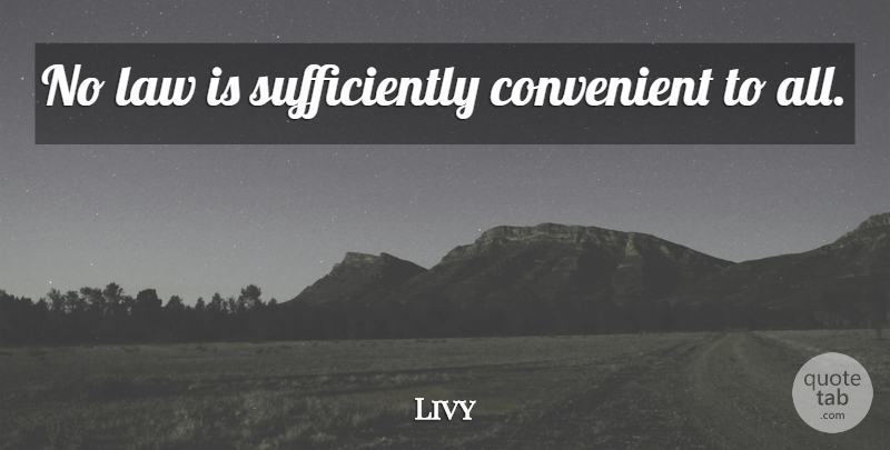 Livy Quote About Law, Convenient: No Law Is Sufficiently Convenient...