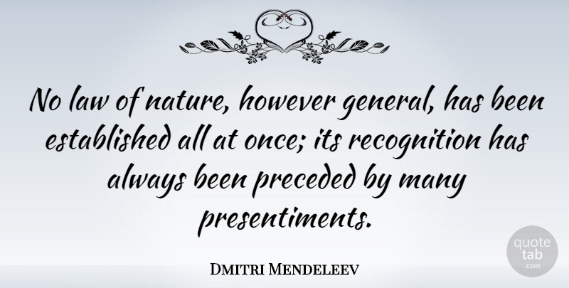 Dmitri Mendeleev Quote About Law, Recognition, Has Beens: No Law Of Nature However...