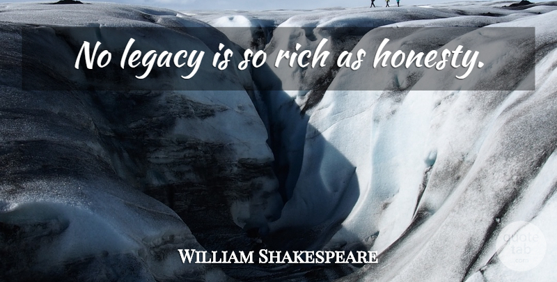 William Shakespeare Quote About Inspirational, Life, Honesty: No Legacy Is So Rich...