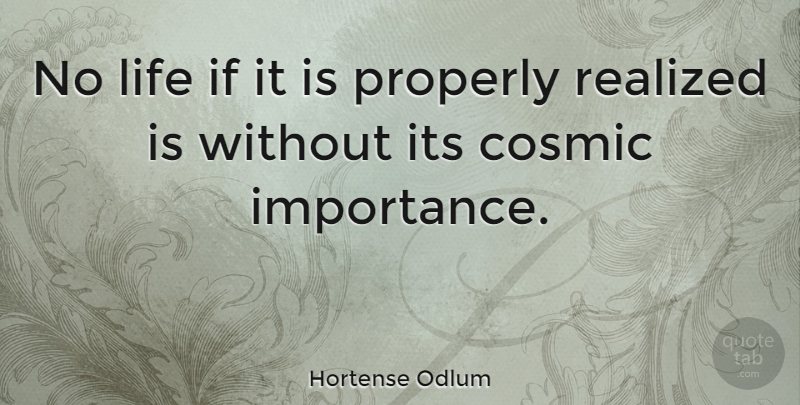 Hortense Odlum Quote About Cosmic, Life, Properly, Realized: No Life If It Is...