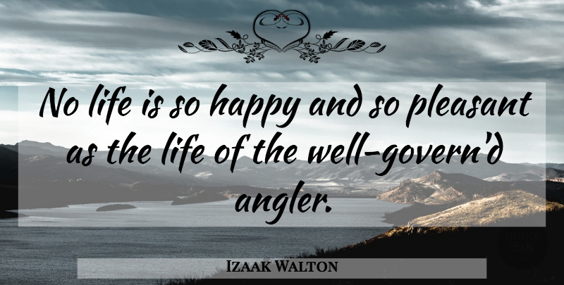 Izaak Walton Quote About Fishing, Life Is, Anglers: No Life Is So Happy...