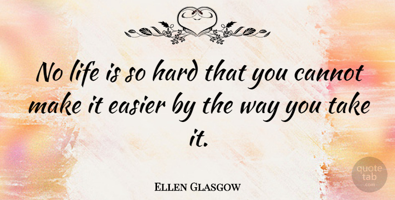 Ellen Glasgow Quote About American Novelist, Hard, Life: No Life Is So Hard...