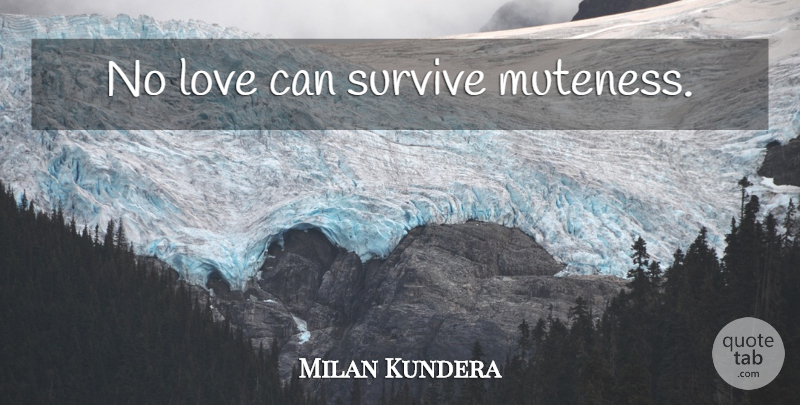 Milan Kundera Quote About No Love: No Love Can Survive Muteness...