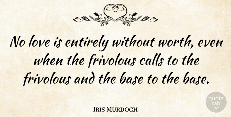 Iris Murdoch Quote About Love, Romance, Frivolous: No Love Is Entirely Without...