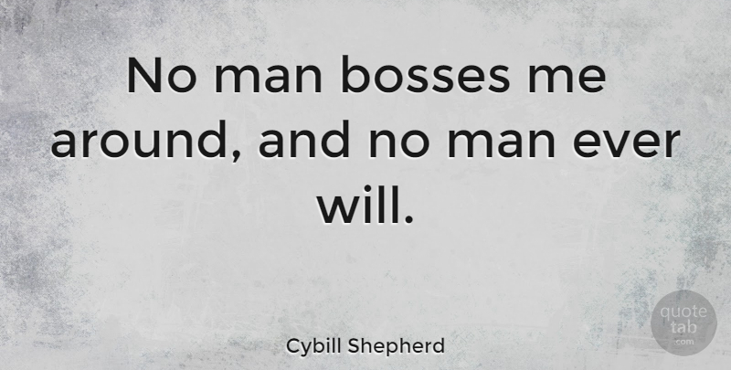 Cybill Shepherd Quote About Men, Boss: No Man Bosses Me Around...
