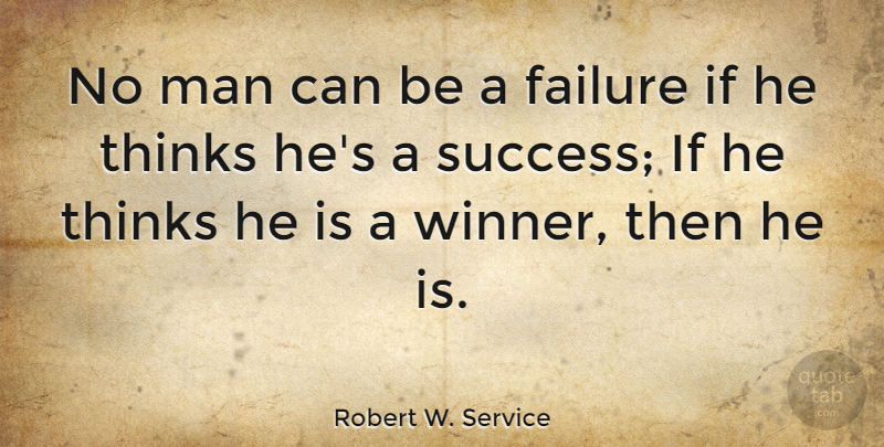 Robert W. Service Quote About Failure, Men, Thinking: No Man Can Be A...