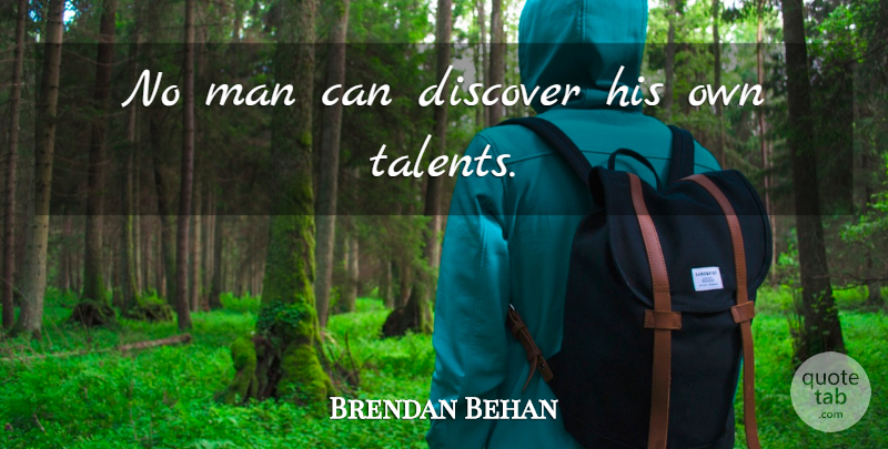 Brendan Behan Quote About Men, Talent: No Man Can Discover His...