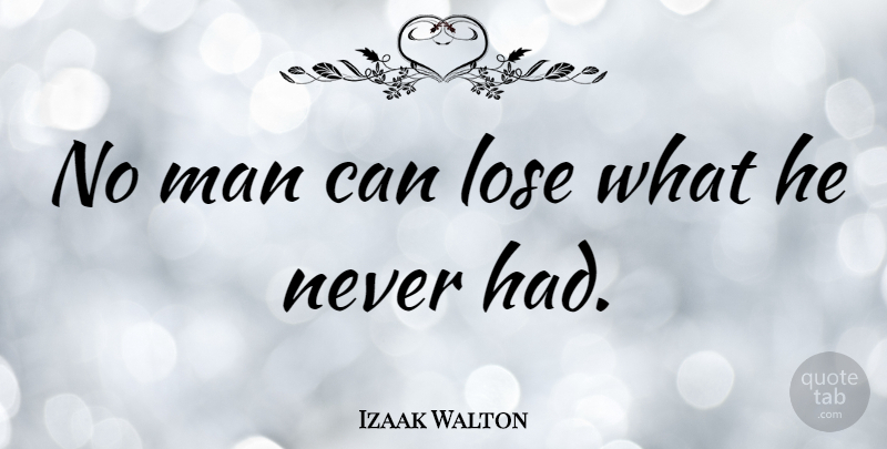 Izaak Walton Quote About Loss, Men, Loses: No Man Can Lose What...
