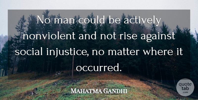 Mahatma Gandhi Quote About Men, Matter, Injustice: No Man Could Be Actively...