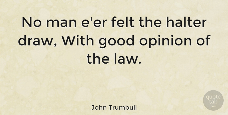 John Trumbull Quote About Men, Law, Opinion: No Man Eer Felt The...
