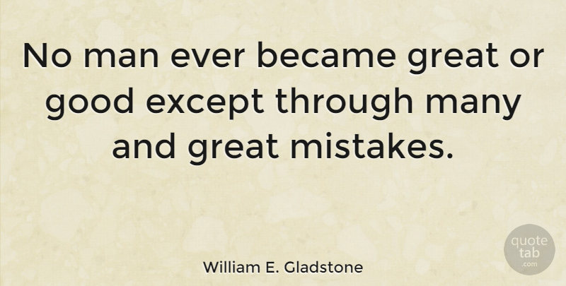 William E. Gladstone Quote About Became, Except, Failure, Good, Great: No Man Ever Became Great...