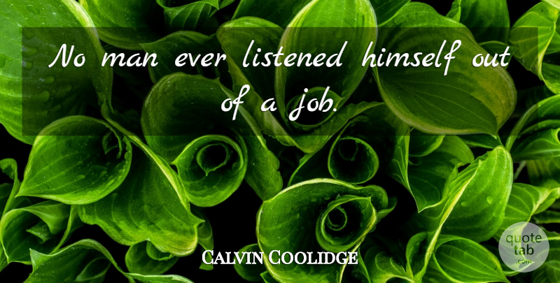 Calvin Coolidge Quote About Jobs, Men, Listening: No Man Ever Listened Himself...