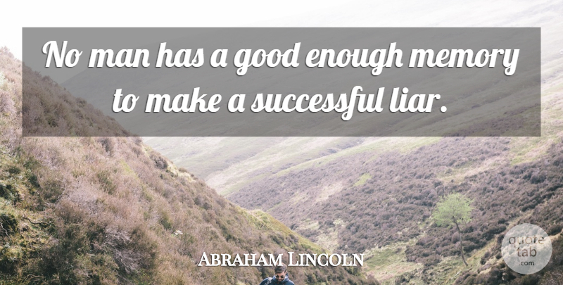 Abraham Lincoln Quote About Good, Lies And Lying, Man, Memory, Successful: No Man Has A Good...