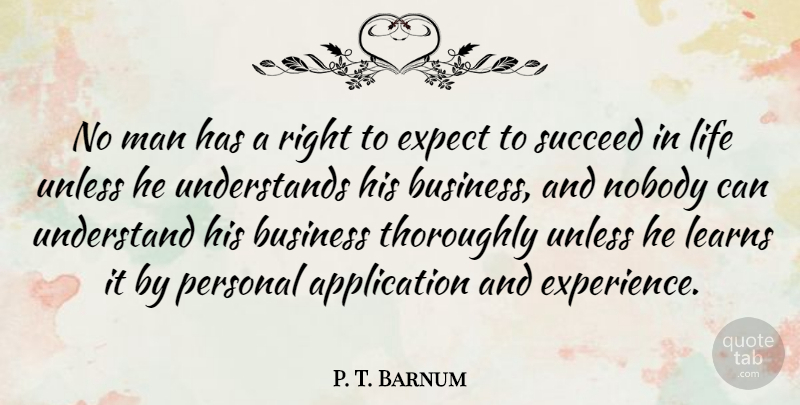 P. T. Barnum Quote About Men, Succeed, Application: No Man Has A Right...