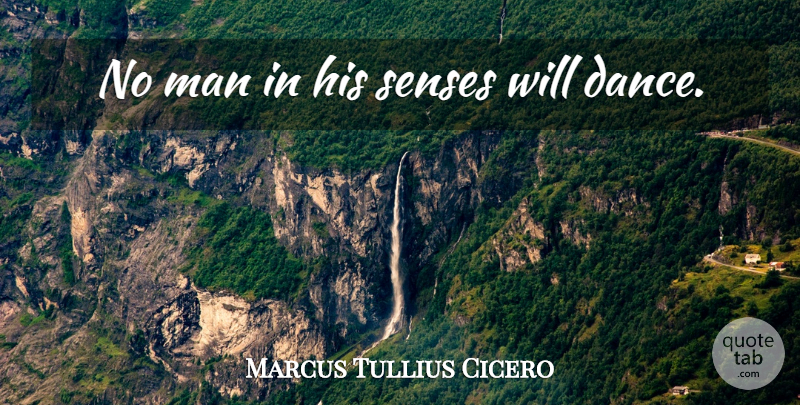 Marcus Tullius Cicero Quote About Men, Dancing, Senses: No Man In His Senses...