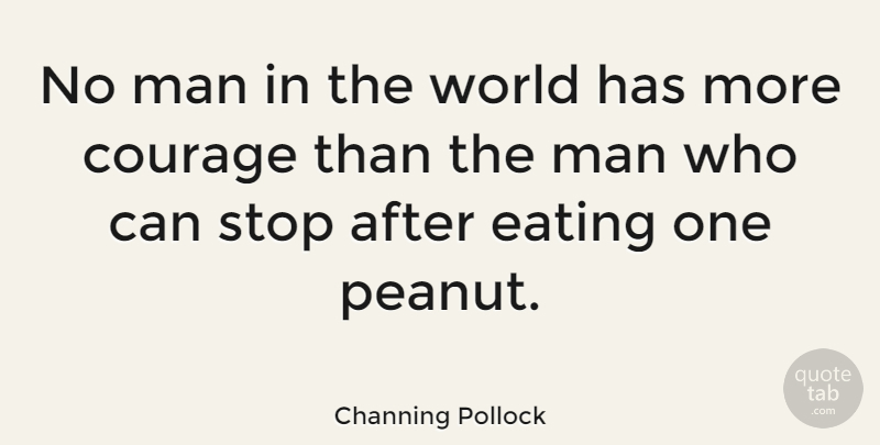 Channing Pollock Quote About Courage, Man: No Man In The World...