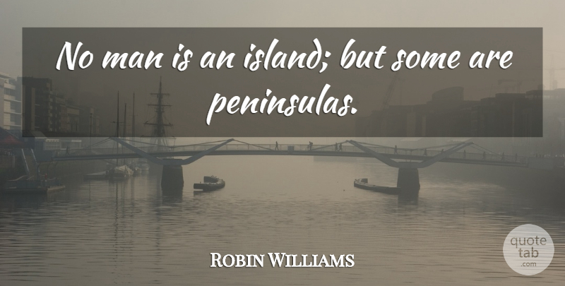 Robin Williams Quote About Men, Islands, Peninsulas: No Man Is An Island...