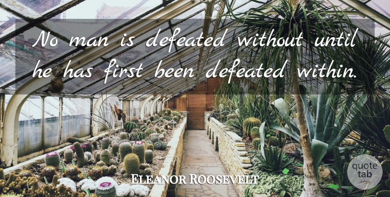 Eleanor Roosevelt Quote About Acceptance, Men, Firsts: No Man Is Defeated Without...