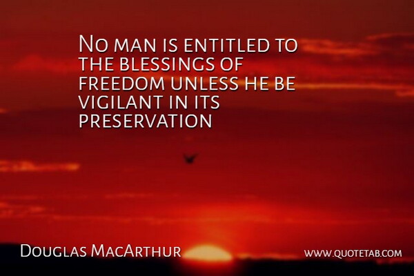 Douglas MacArthur Quote About Freedom, Men, Blessing: No Man Is Entitled To...