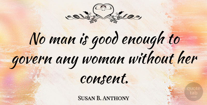 Susan B. Anthony Quote About Good, Govern: No Man Is Good Enough...