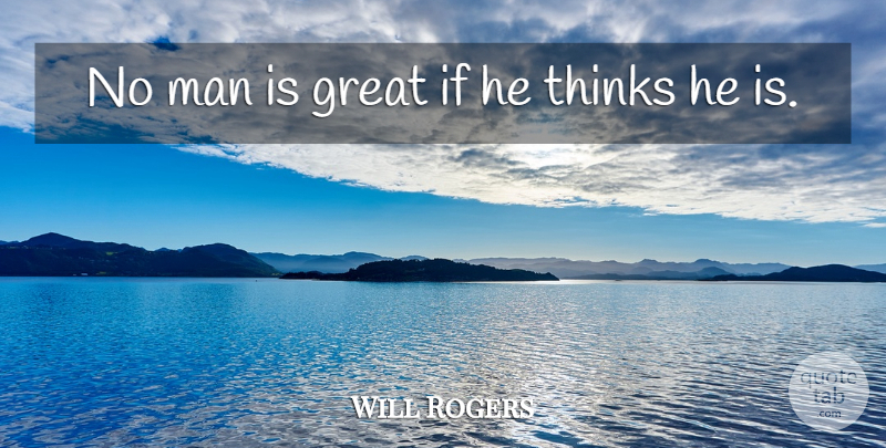 Will Rogers Quote About Business, Thinking, Men: No Man Is Great If...