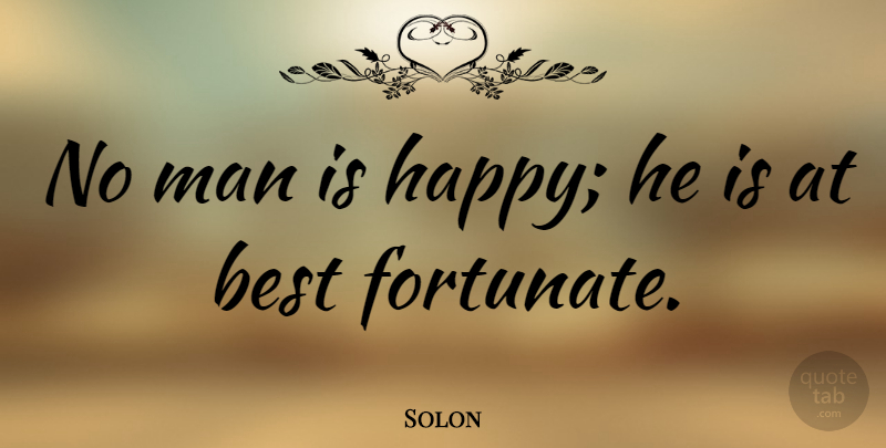 Solon Quote About Happiness, Men, Fortunate: No Man Is Happy He...