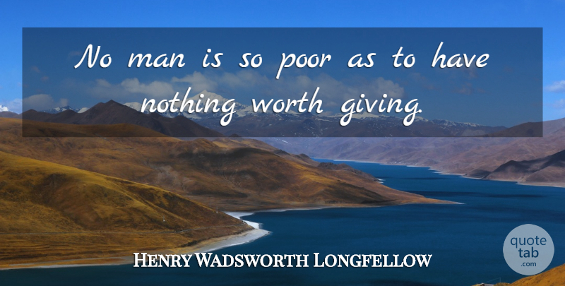 Henry Wadsworth Longfellow Quote About Men, Giving, Poor: No Man Is So Poor...