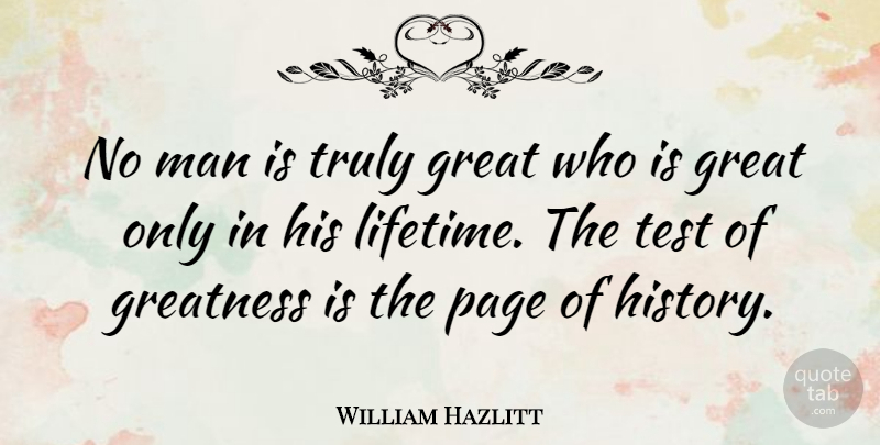 William Hazlitt Quote About Life, Greatness, Men: No Man Is Truly Great...