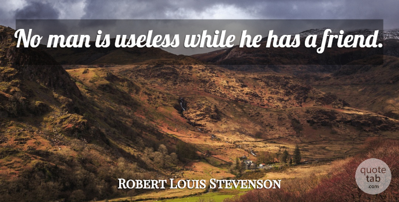 Robert Louis Stevenson Quote About Friendship, Cheer, Real Friends: No Man Is Useless While...