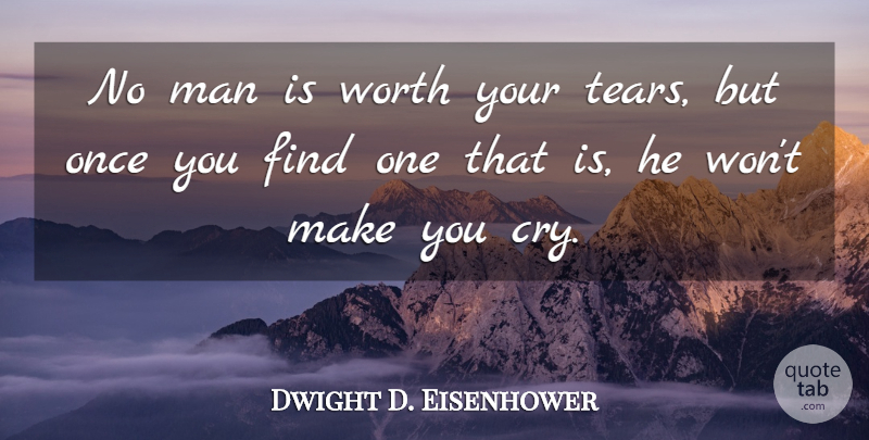 Dwight D. Eisenhower Quote About Love, Inspirational, Life: No Man Is Worth Your...
