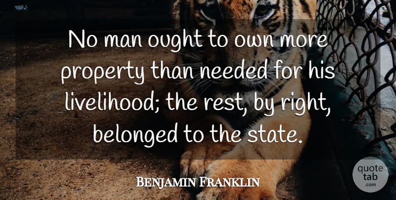 Benjamin Franklin Quote About Men, States, Needed: No Man Ought To Own...