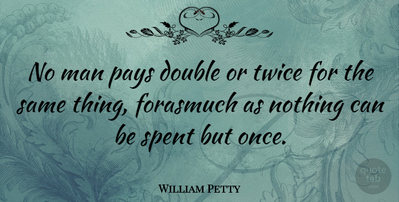 William Petty Quote About Men, Double Standard, Pay: No Man Pays Double Or...