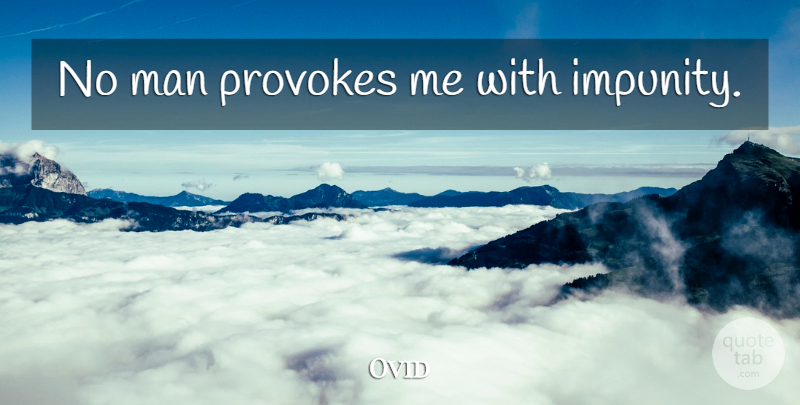 Ovid Quote About Men, Provoking, Impunity: No Man Provokes Me With...