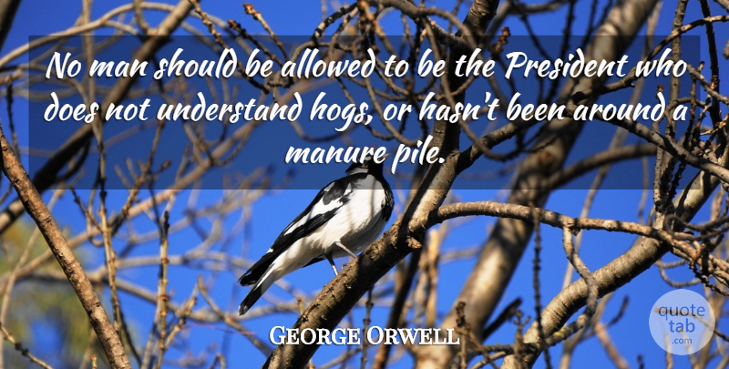 George Orwell Quote About Men, President, Doe: No Man Should Be Allowed...