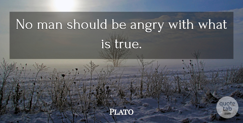 Plato Quote About Men, Knowing Who You Are, Should: No Man Should Be Angry...