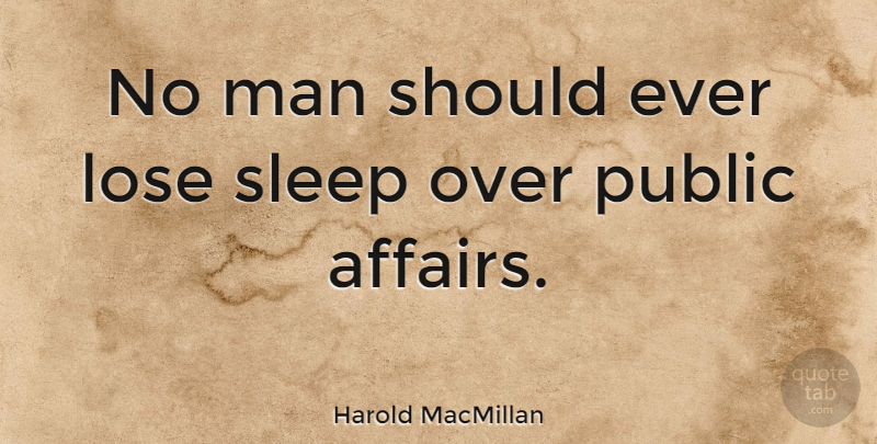 Harold MacMillan Quote About Sleep, Men, Affair: No Man Should Ever Lose...