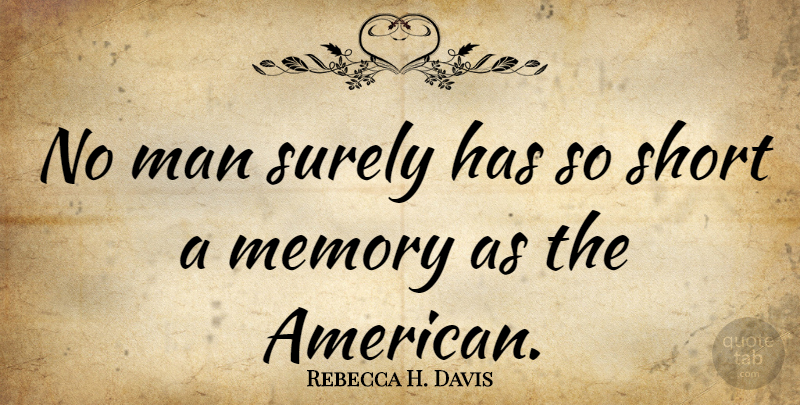Rebecca H. Davis Quote About Man, Memory, Short, Surely: No Man Surely Has So...