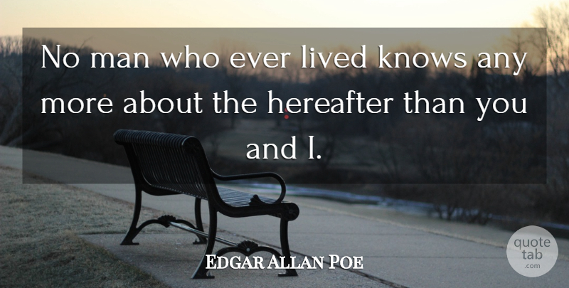 Edgar Allan Poe Quote About Men, Hereafter, Knows: No Man Who Ever Lived...