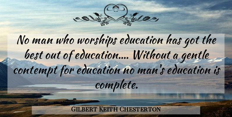 Gilbert Keith Chesterton Quote About Best, Contempt, Education, Gentle, Man: No Man Who Worships Education...