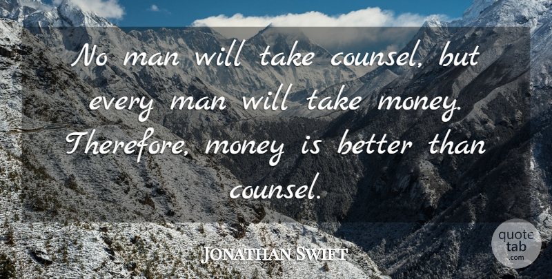 Jonathan Swift Quote About Money, Men, Every Man: No Man Will Take Counsel...