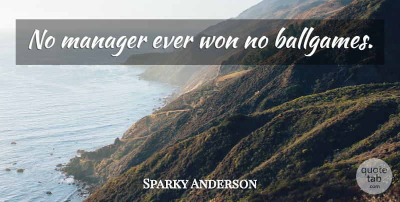Sparky Anderson Quote About Ballgame, Managers: No Manager Ever Won No...