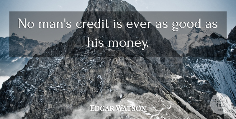 E. W. Howe Quote About Money, Men, Credit: No Mans Credit Is Ever...