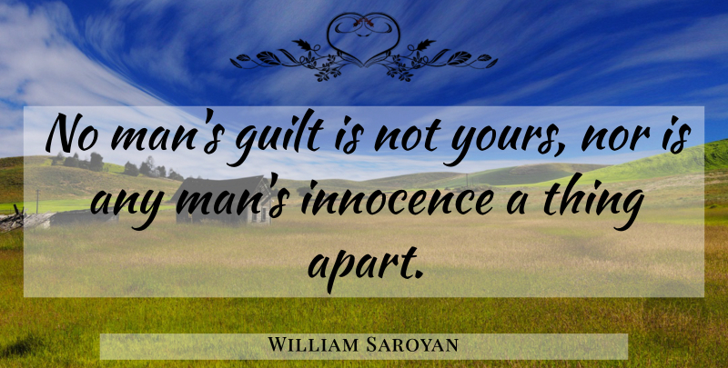 William Saroyan Quote About Guilt, Innocence, Nor: No Mans Guilt Is Not...