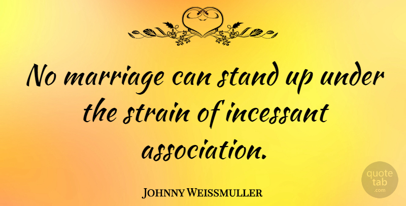 Johnny Weissmuller Quote About Marriage, Strain: No Marriage Can Stand Up...